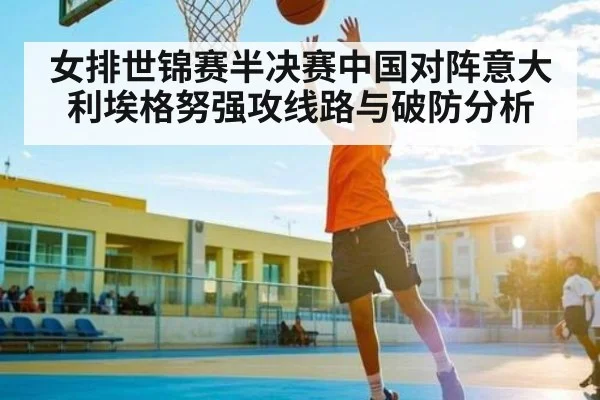 女排世锦赛半决赛中国对阵意大利埃格努强攻线路与破防分析 - www c7c7 app