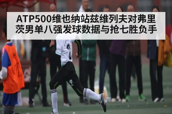 ATP500维也纳站兹维列夫对弗里茨男单八强发球数据与抢七胜负手 - www c7c7 app